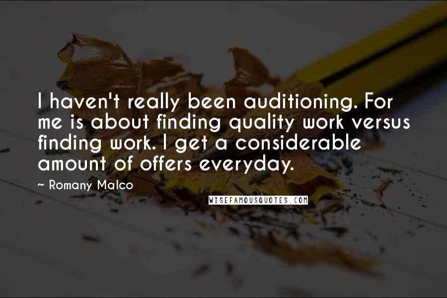 Romany Malco Quotes: I haven't really been auditioning. For me is about finding quality work versus finding work. I get a considerable amount of offers everyday.