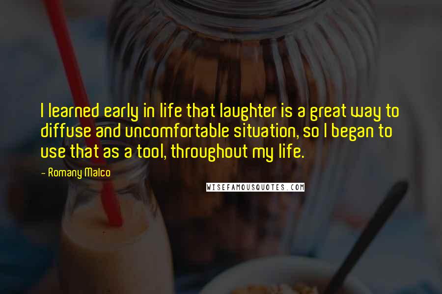 Romany Malco Quotes: I learned early in life that laughter is a great way to diffuse and uncomfortable situation, so I began to use that as a tool, throughout my life.