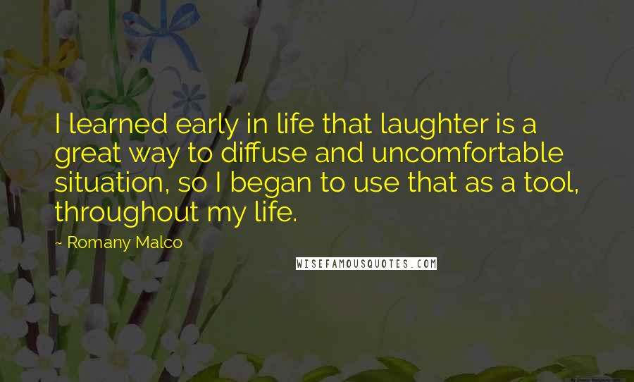 Romany Malco Quotes: I learned early in life that laughter is a great way to diffuse and uncomfortable situation, so I began to use that as a tool, throughout my life.