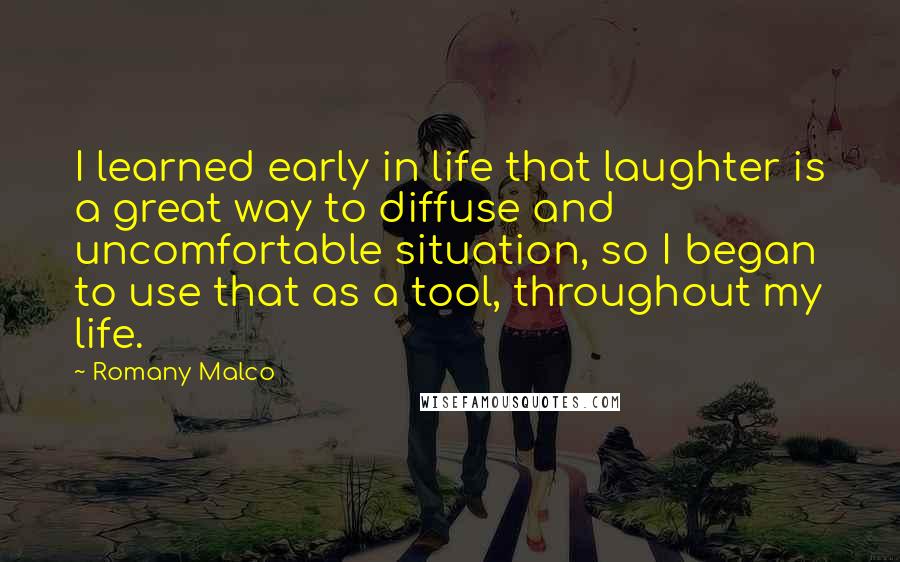 Romany Malco Quotes: I learned early in life that laughter is a great way to diffuse and uncomfortable situation, so I began to use that as a tool, throughout my life.