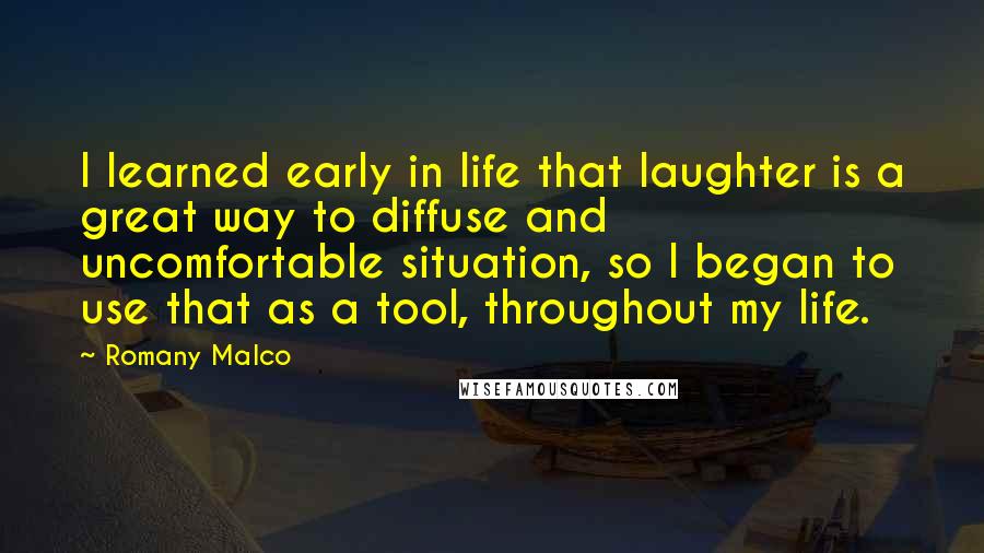 Romany Malco Quotes: I learned early in life that laughter is a great way to diffuse and uncomfortable situation, so I began to use that as a tool, throughout my life.