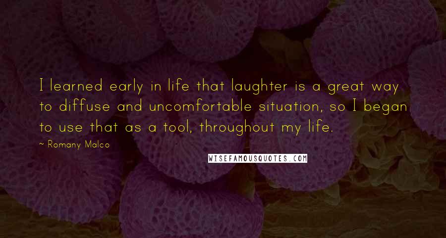 Romany Malco Quotes: I learned early in life that laughter is a great way to diffuse and uncomfortable situation, so I began to use that as a tool, throughout my life.