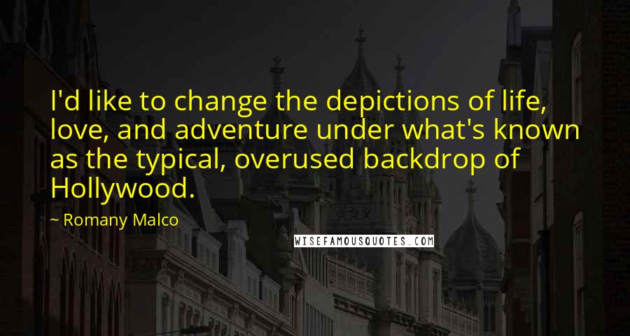 Romany Malco Quotes: I'd like to change the depictions of life, love, and adventure under what's known as the typical, overused backdrop of Hollywood.