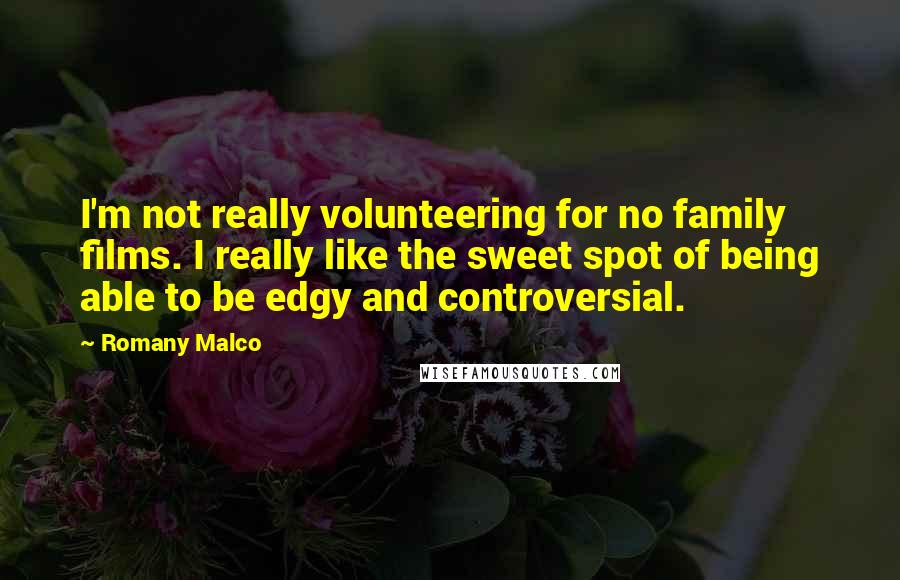 Romany Malco Quotes: I'm not really volunteering for no family films. I really like the sweet spot of being able to be edgy and controversial.