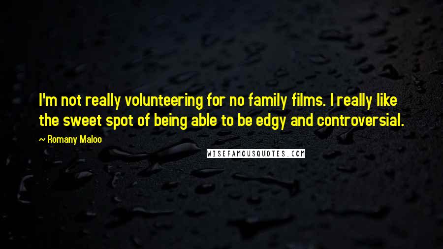 Romany Malco Quotes: I'm not really volunteering for no family films. I really like the sweet spot of being able to be edgy and controversial.