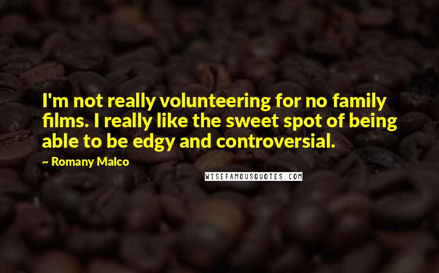 Romany Malco Quotes: I'm not really volunteering for no family films. I really like the sweet spot of being able to be edgy and controversial.