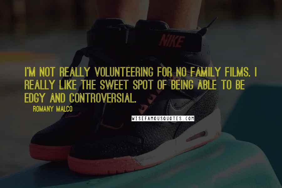 Romany Malco Quotes: I'm not really volunteering for no family films. I really like the sweet spot of being able to be edgy and controversial.