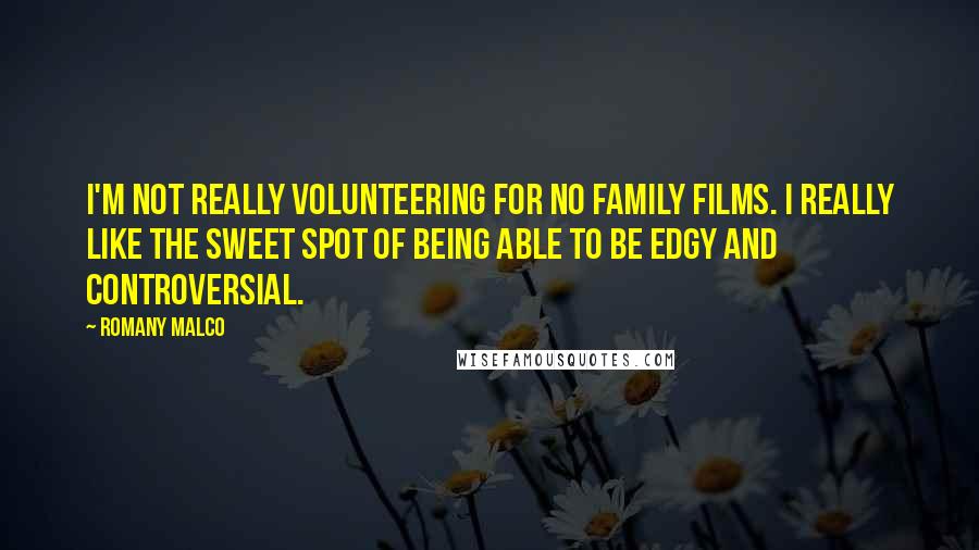 Romany Malco Quotes: I'm not really volunteering for no family films. I really like the sweet spot of being able to be edgy and controversial.