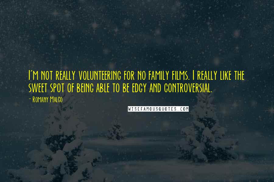 Romany Malco Quotes: I'm not really volunteering for no family films. I really like the sweet spot of being able to be edgy and controversial.