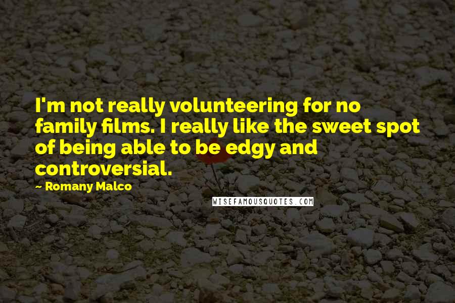 Romany Malco Quotes: I'm not really volunteering for no family films. I really like the sweet spot of being able to be edgy and controversial.