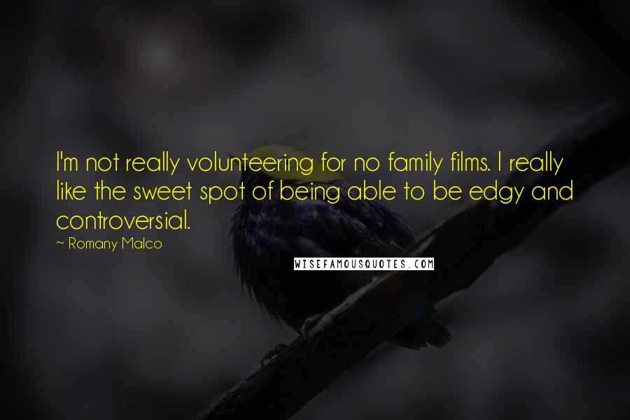 Romany Malco Quotes: I'm not really volunteering for no family films. I really like the sweet spot of being able to be edgy and controversial.