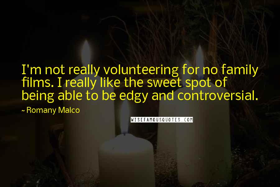 Romany Malco Quotes: I'm not really volunteering for no family films. I really like the sweet spot of being able to be edgy and controversial.