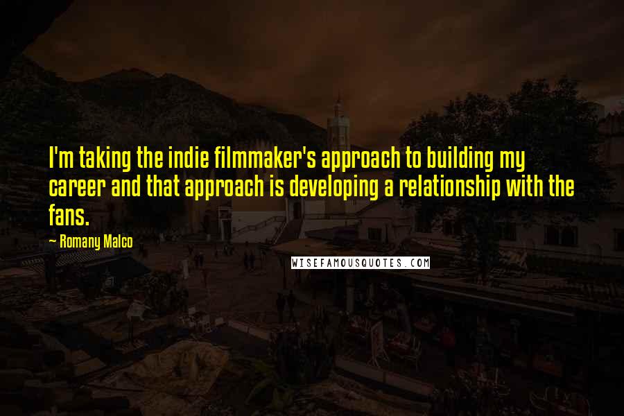 Romany Malco Quotes: I'm taking the indie filmmaker's approach to building my career and that approach is developing a relationship with the fans.