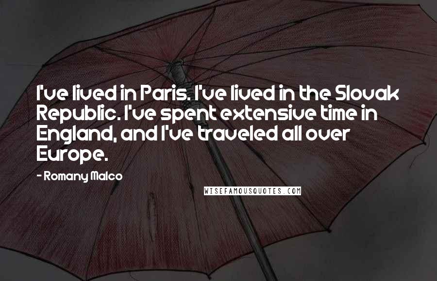 Romany Malco Quotes: I've lived in Paris. I've lived in the Slovak Republic. I've spent extensive time in England, and I've traveled all over Europe.