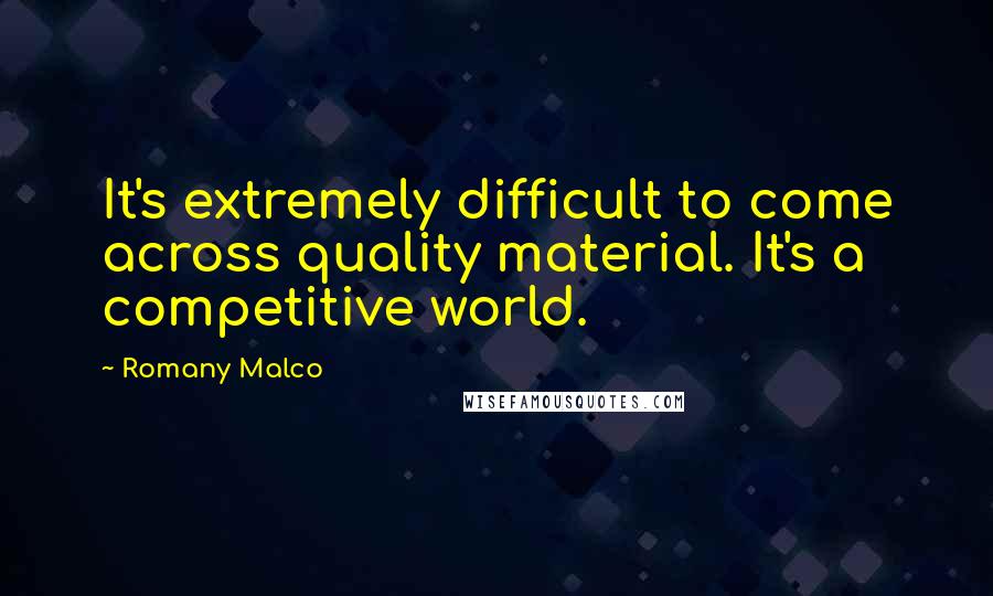 Romany Malco Quotes: It's extremely difficult to come across quality material. It's a competitive world.