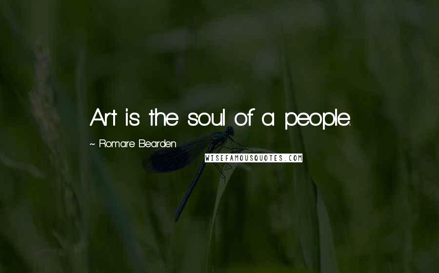 Romare Bearden Quotes: Art is the soul of a people.