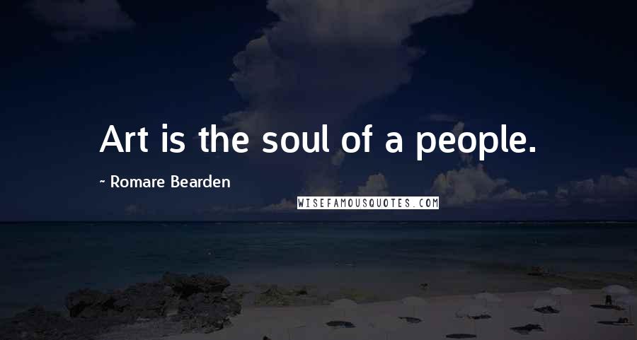 Romare Bearden Quotes: Art is the soul of a people.