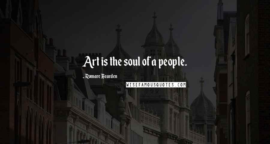 Romare Bearden Quotes: Art is the soul of a people.