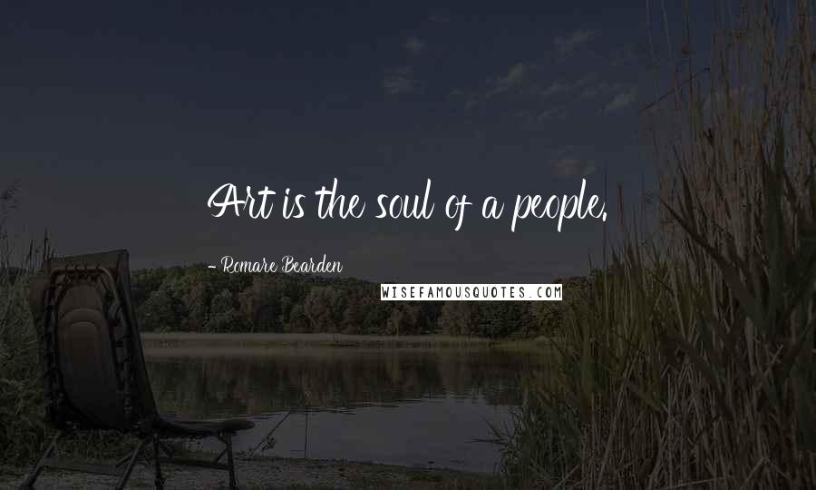 Romare Bearden Quotes: Art is the soul of a people.