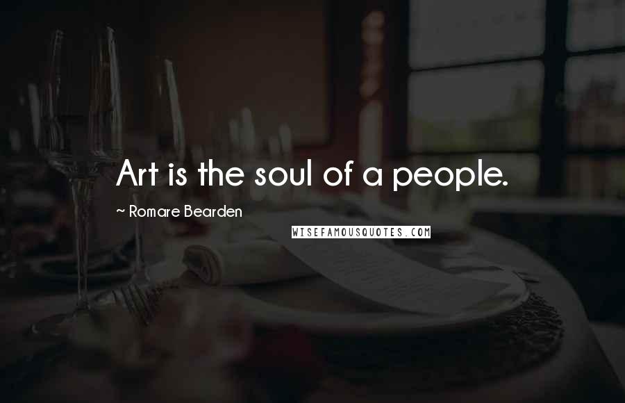 Romare Bearden Quotes: Art is the soul of a people.