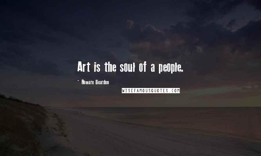 Romare Bearden Quotes: Art is the soul of a people.