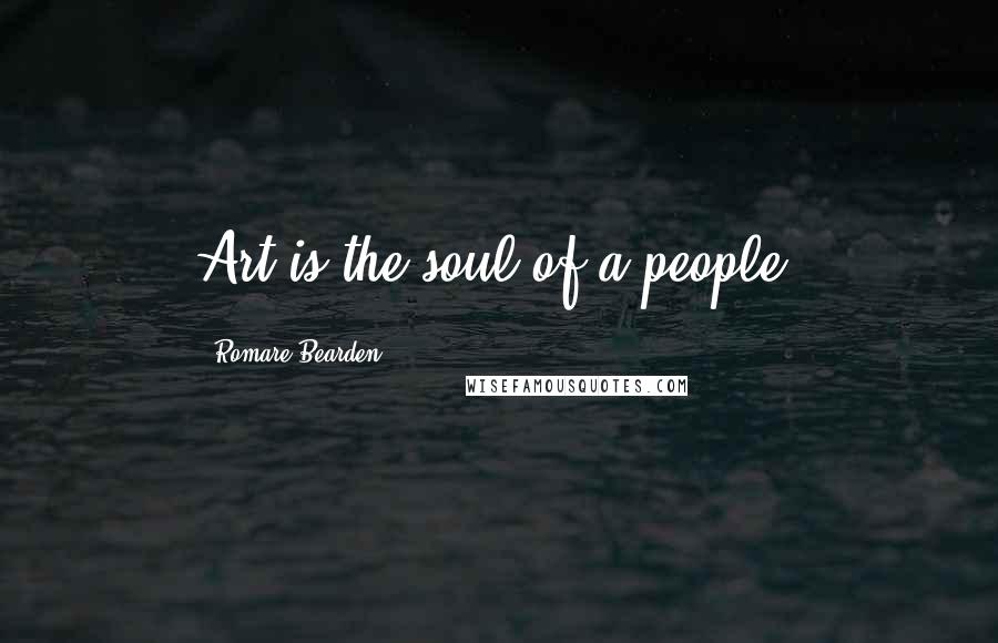 Romare Bearden Quotes: Art is the soul of a people.