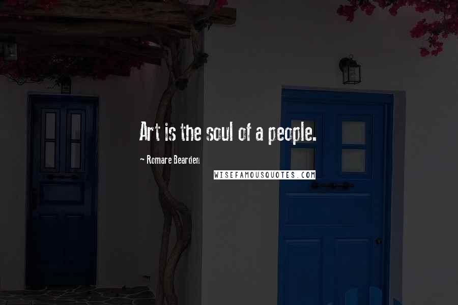 Romare Bearden Quotes: Art is the soul of a people.