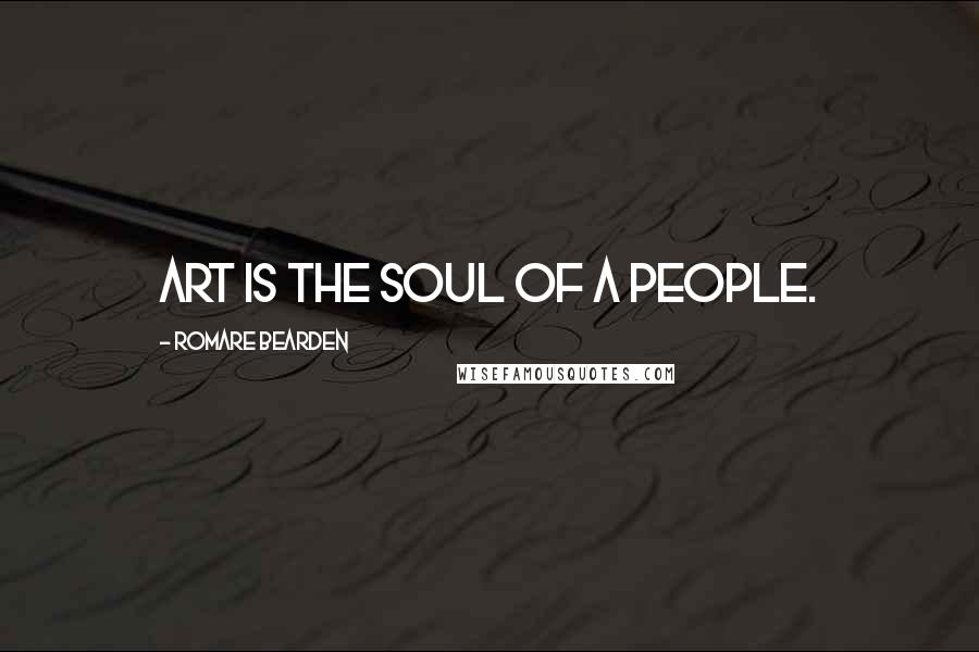 Romare Bearden Quotes: Art is the soul of a people.