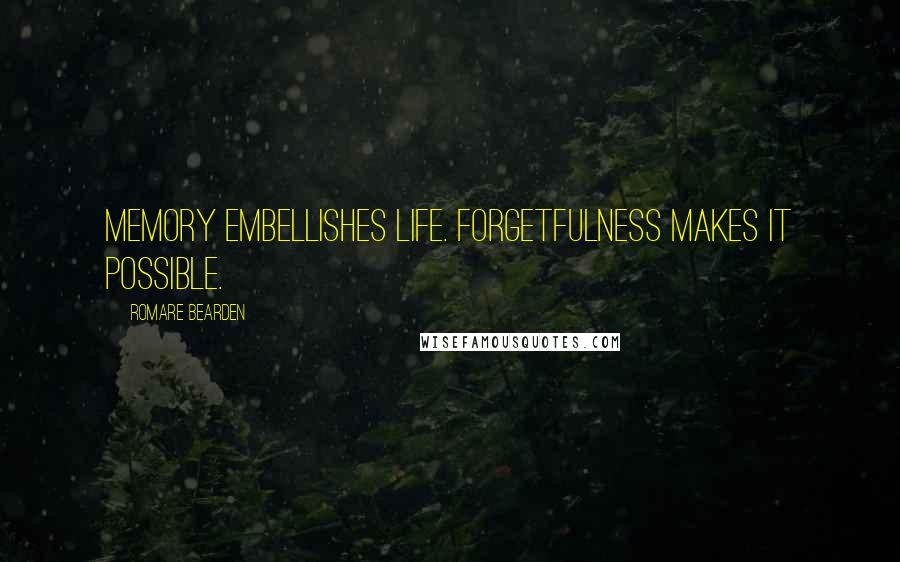 Romare Bearden Quotes: Memory embellishes Life. Forgetfulness makes it possible.