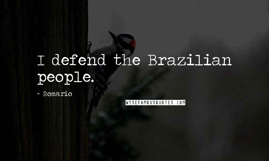 Romario Quotes: I defend the Brazilian people.