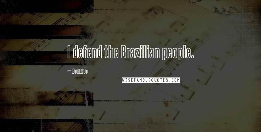 Romario Quotes: I defend the Brazilian people.