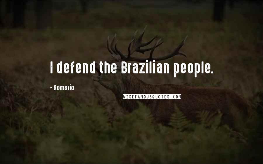 Romario Quotes: I defend the Brazilian people.