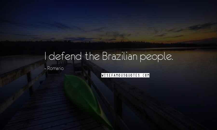 Romario Quotes: I defend the Brazilian people.