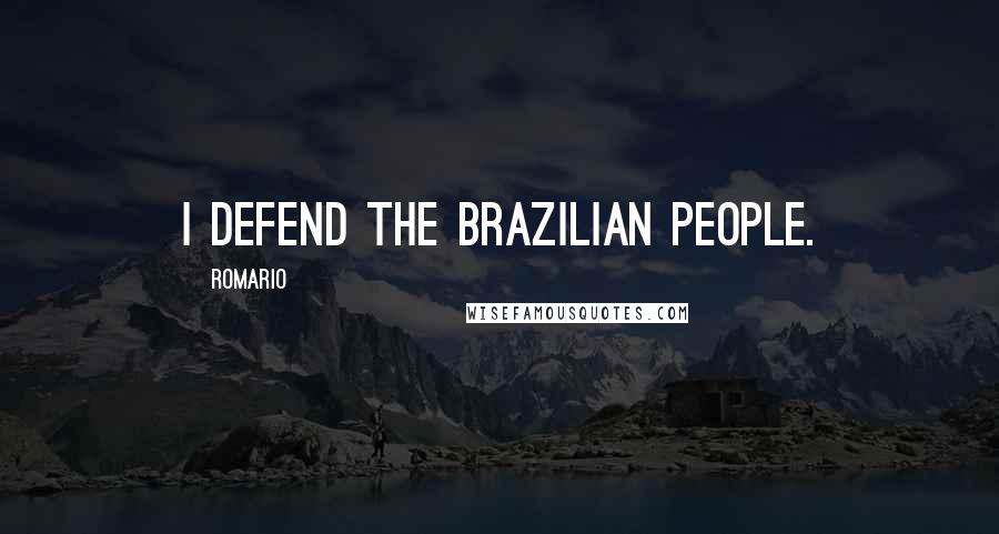 Romario Quotes: I defend the Brazilian people.