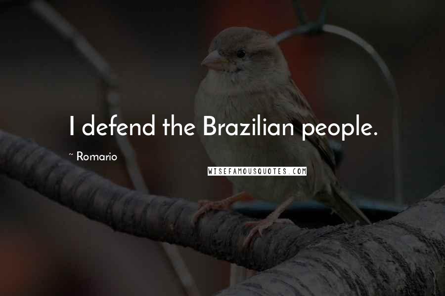 Romario Quotes: I defend the Brazilian people.