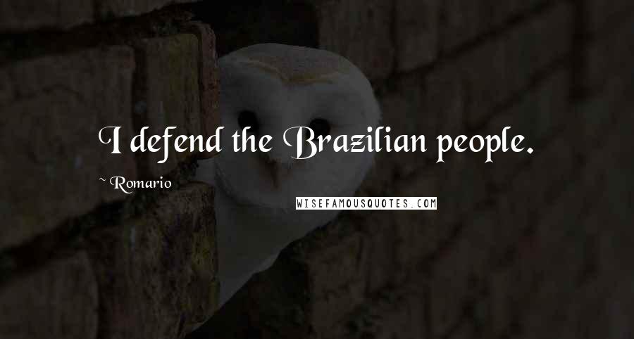 Romario Quotes: I defend the Brazilian people.