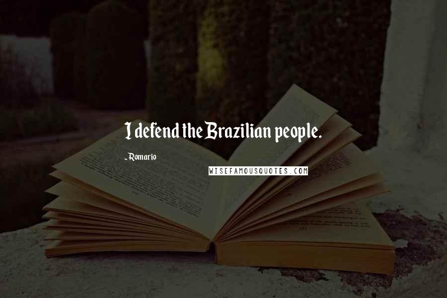 Romario Quotes: I defend the Brazilian people.