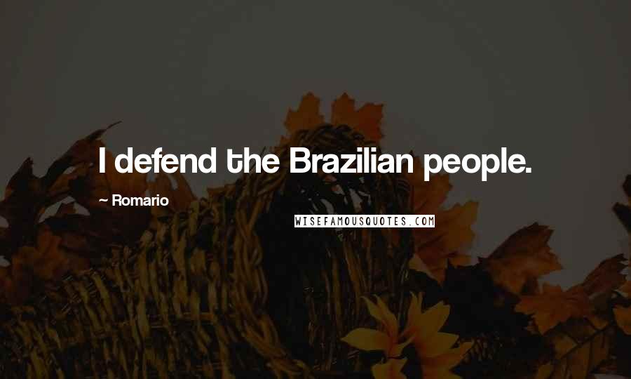 Romario Quotes: I defend the Brazilian people.