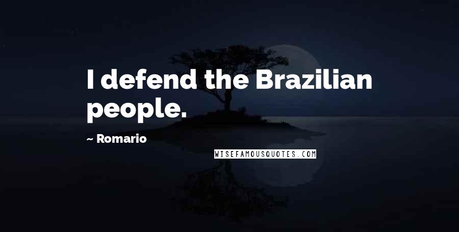 Romario Quotes: I defend the Brazilian people.