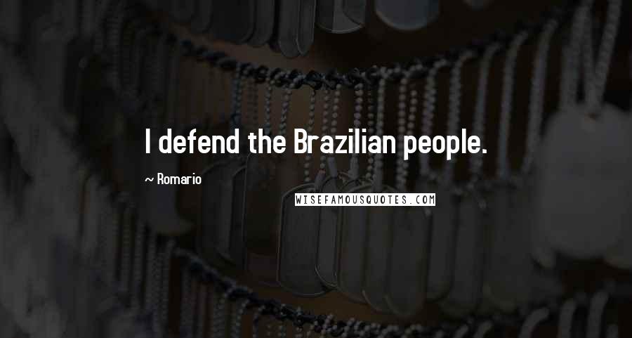 Romario Quotes: I defend the Brazilian people.