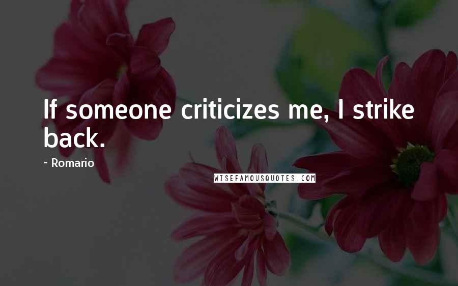 Romario Quotes: If someone criticizes me, I strike back.