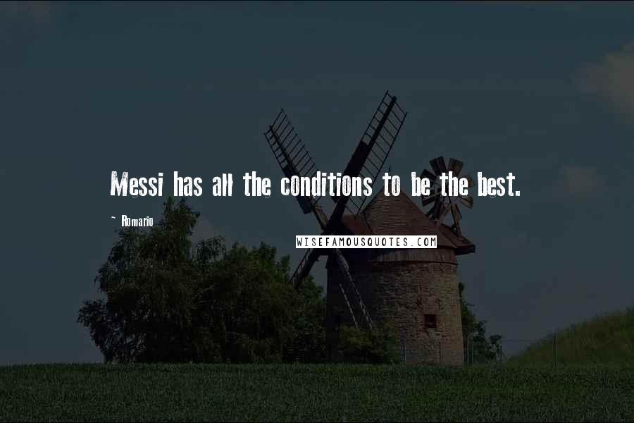Romario Quotes: Messi has all the conditions to be the best.