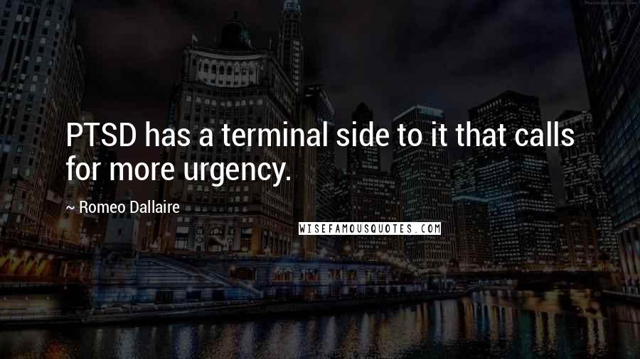 Romeo Dallaire Quotes: PTSD has a terminal side to it that calls for more urgency.