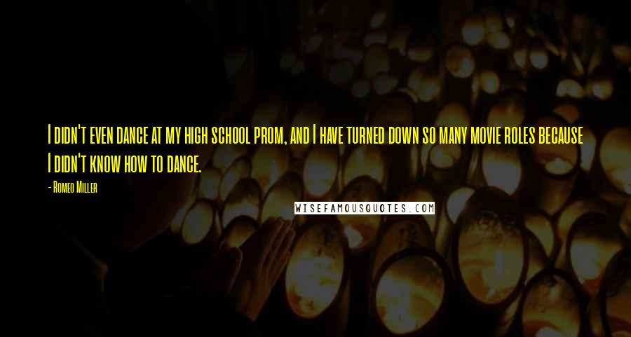 Romeo Miller Quotes: I didn't even dance at my high school prom, and I have turned down so many movie roles because I didn't know how to dance.