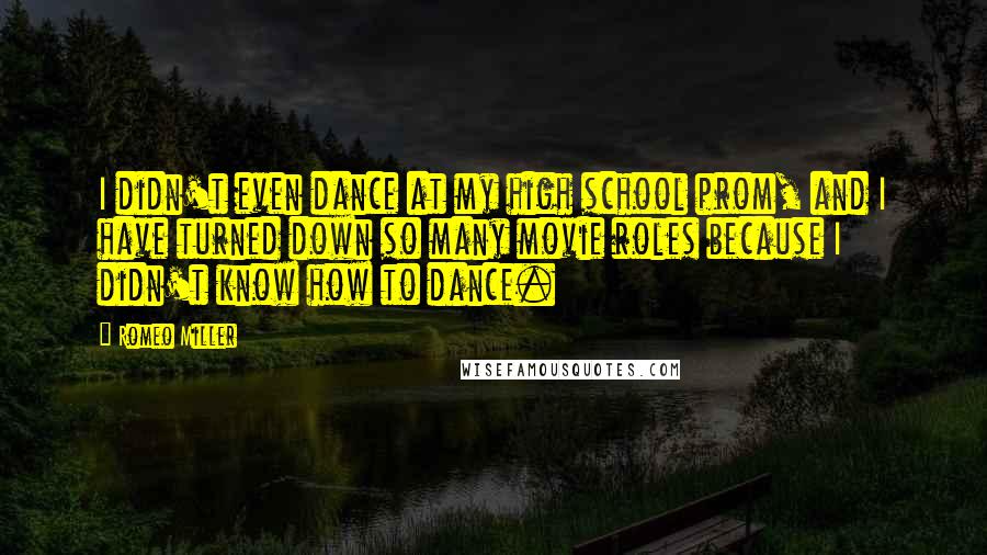 Romeo Miller Quotes: I didn't even dance at my high school prom, and I have turned down so many movie roles because I didn't know how to dance.