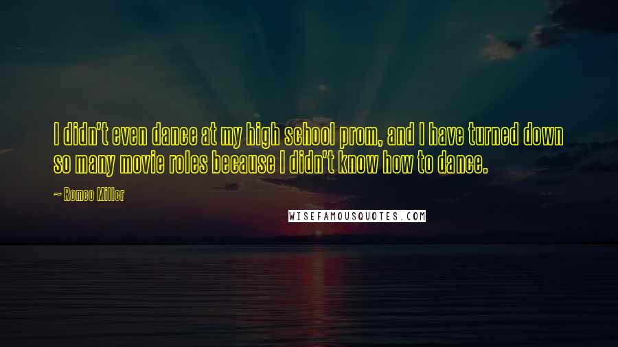 Romeo Miller Quotes: I didn't even dance at my high school prom, and I have turned down so many movie roles because I didn't know how to dance.