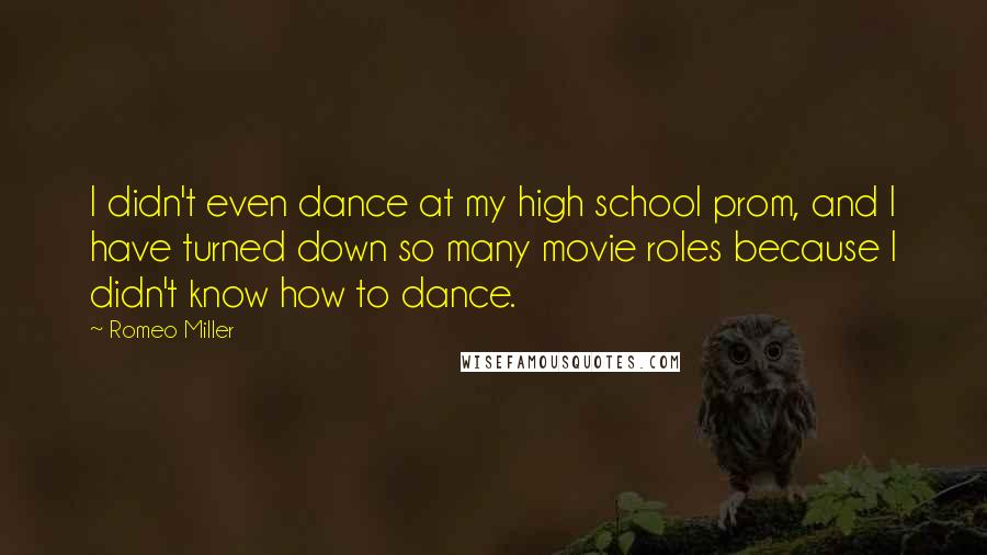 Romeo Miller Quotes: I didn't even dance at my high school prom, and I have turned down so many movie roles because I didn't know how to dance.