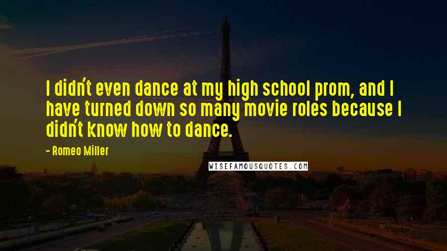 Romeo Miller Quotes: I didn't even dance at my high school prom, and I have turned down so many movie roles because I didn't know how to dance.