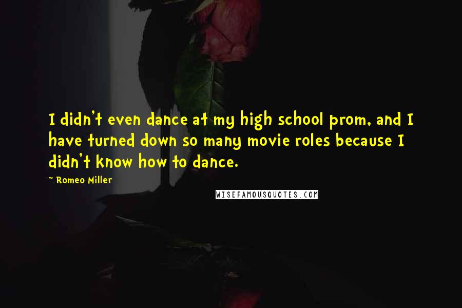 Romeo Miller Quotes: I didn't even dance at my high school prom, and I have turned down so many movie roles because I didn't know how to dance.