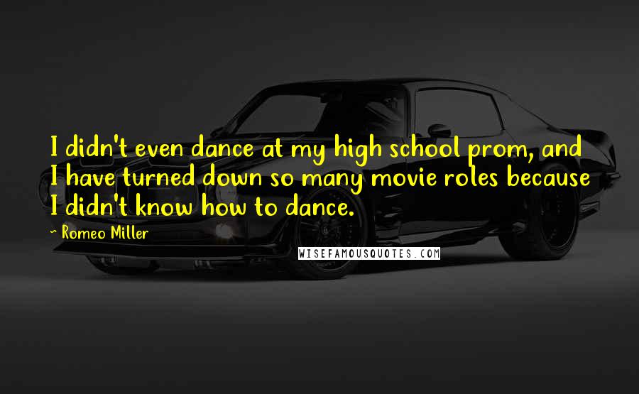 Romeo Miller Quotes: I didn't even dance at my high school prom, and I have turned down so many movie roles because I didn't know how to dance.